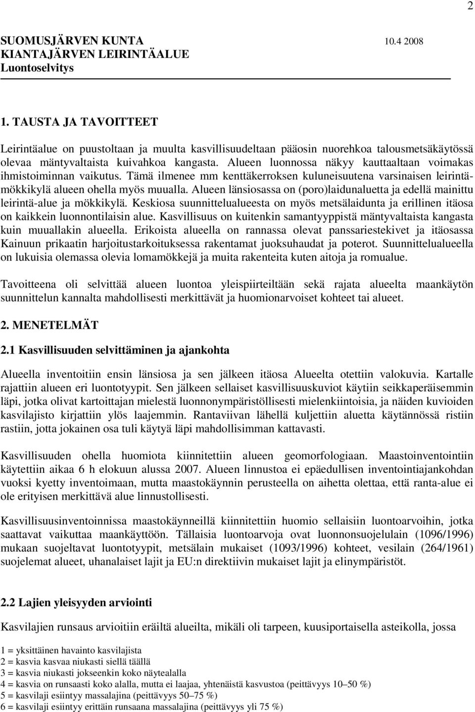 Alueen luonnossa näkyy kauttaaltaan voimakas ihmistoiminnan vaikutus. Tämä ilmenee mm kenttäkerroksen kuluneisuutena varsinaisen leirintämökkikylä alueen ohella myös muualla.