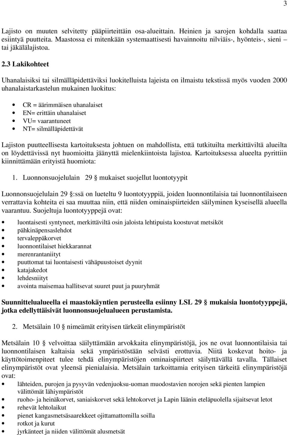 3 Lakikohteet Uhanalaisiksi tai silmälläpidettäviksi luokitelluista lajeista on ilmaistu tekstissä myös vuoden 2000 uhanalaistarkastelun mukainen luokitus: CR = äärimmäisen uhanalaiset EN= erittäin