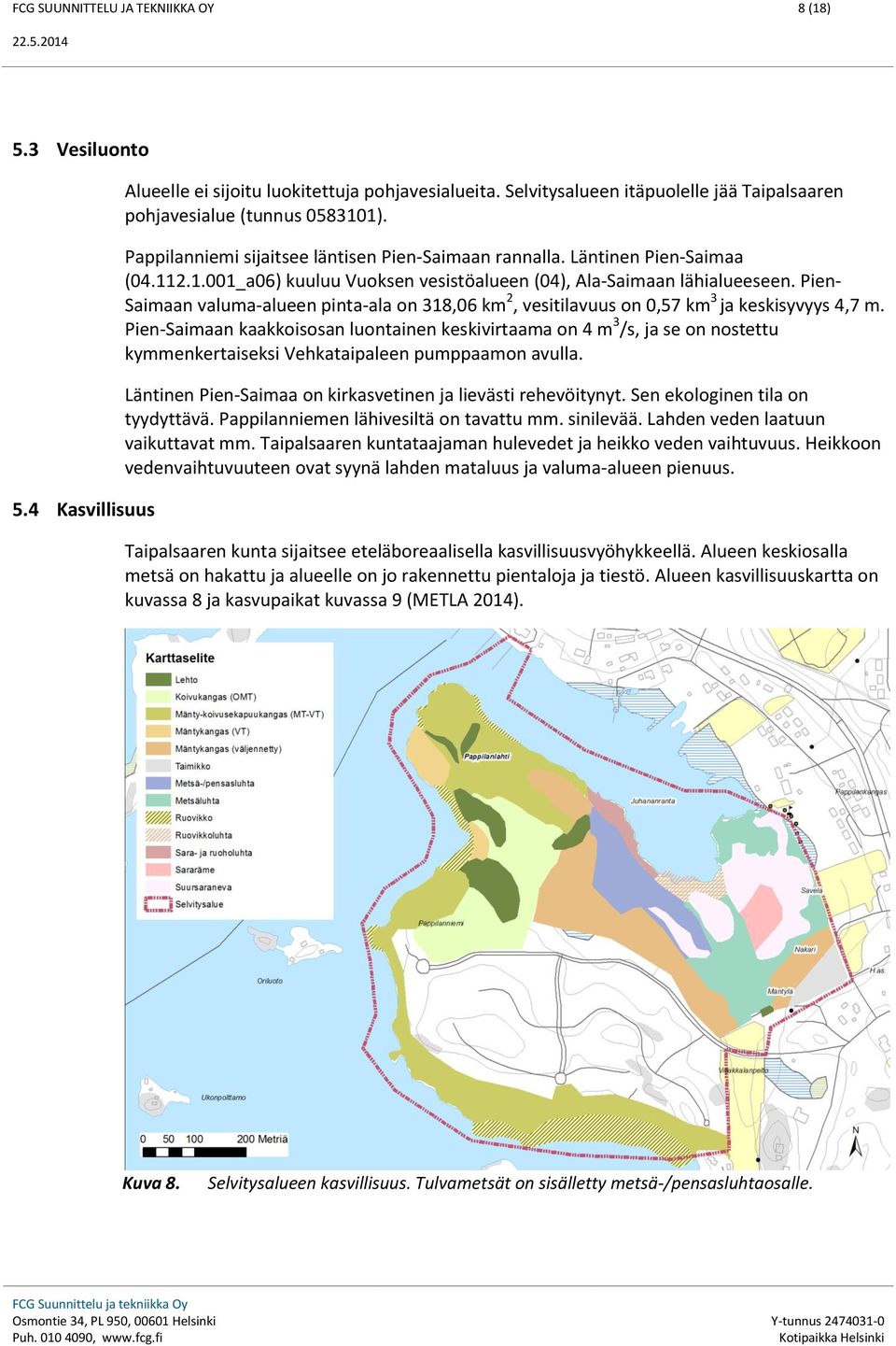 Pien- Saimaan valuma-alueen pinta-ala on 318,06 km 2, vesitilavuus on 0,57 km 3 ja keskisyvyys 4,7 m.