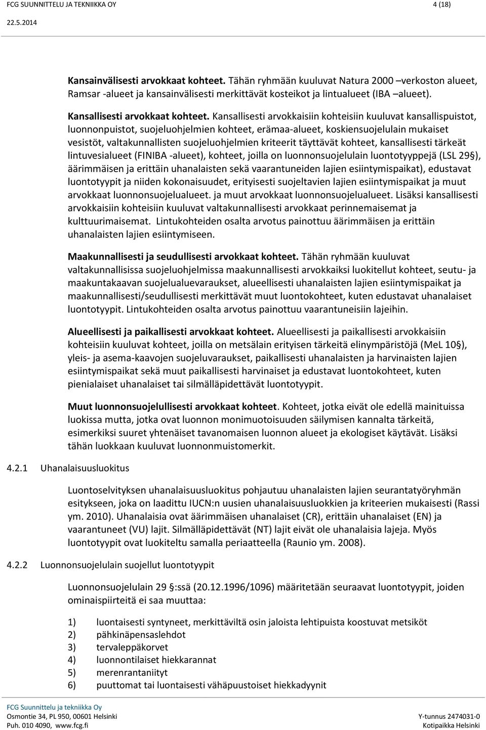 Kansallisesti arvokkaisiin kohteisiin kuuluvat kansallispuistot, luonnonpuistot, suojeluohjelmien kohteet, erämaa-alueet, koskiensuojelulain mukaiset vesistöt, valtakunnallisten suojeluohjelmien