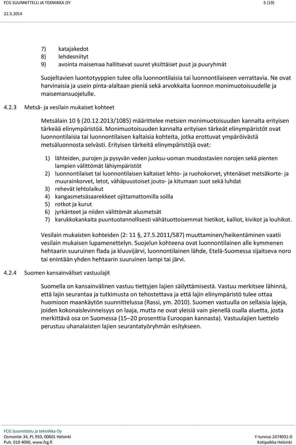 3 Metsä- ja vesilain mukaiset kohteet Metsälain 10 (20.12.2013/1085) määrittelee metsien monimuotoisuuden kannalta erityisen tärkeää elinympäristöä.