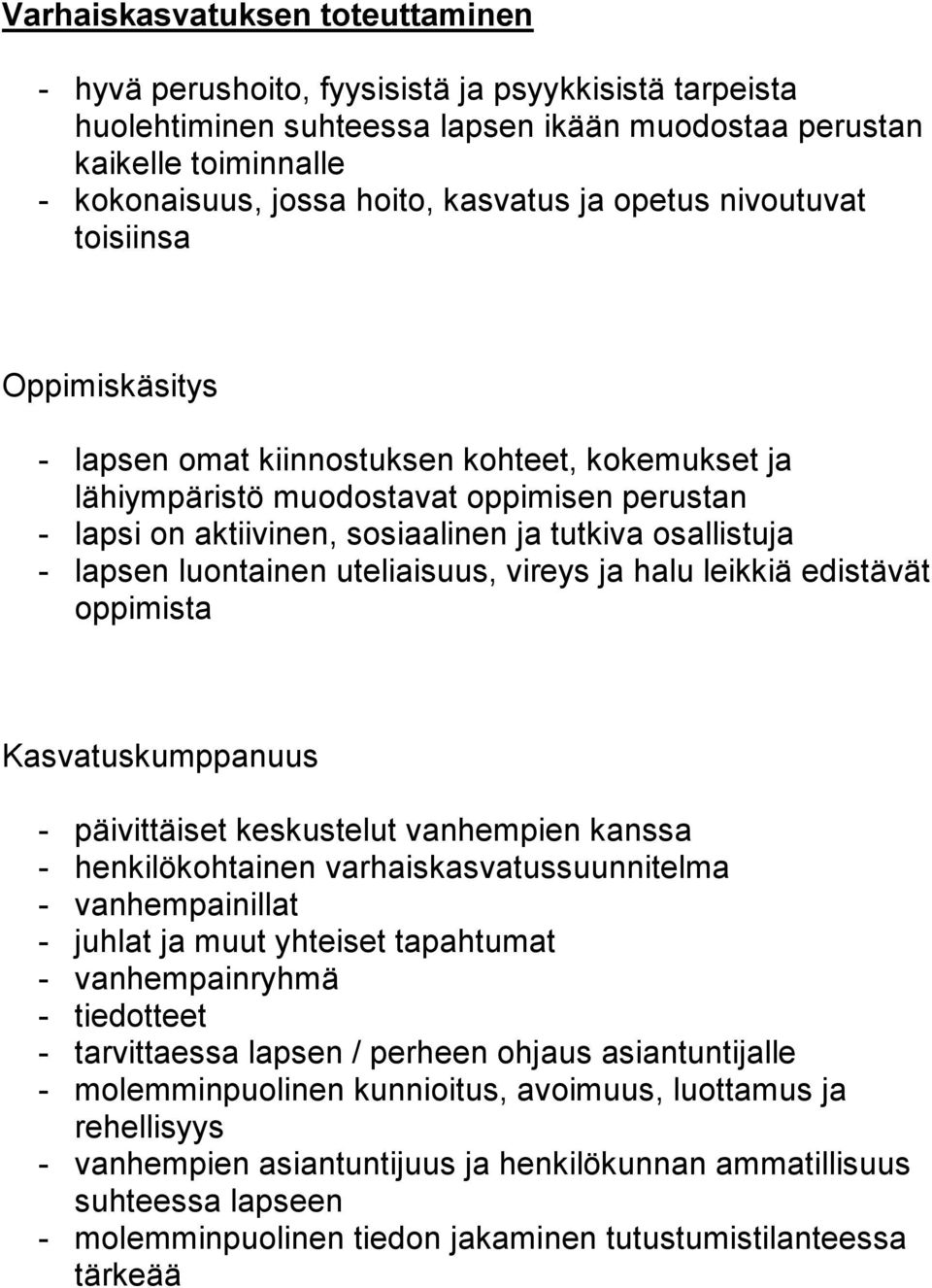 osallistuja - lapsen luontainen uteliaisuus, vireys ja halu leikkiä edistävät oppimista Kasvatuskumppanuus - päivittäiset keskustelut vanhempien kanssa - henkilökohtainen varhaiskasvatussuunnitelma -