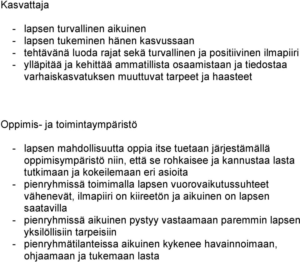 niin, että se rohkaisee ja kannustaa lasta tutkimaan ja kokeilemaan eri asioita - pienryhmissä toimimalla lapsen vuorovaikutussuhteet vähenevät, ilmapiiri on kiireetön ja aikuinen