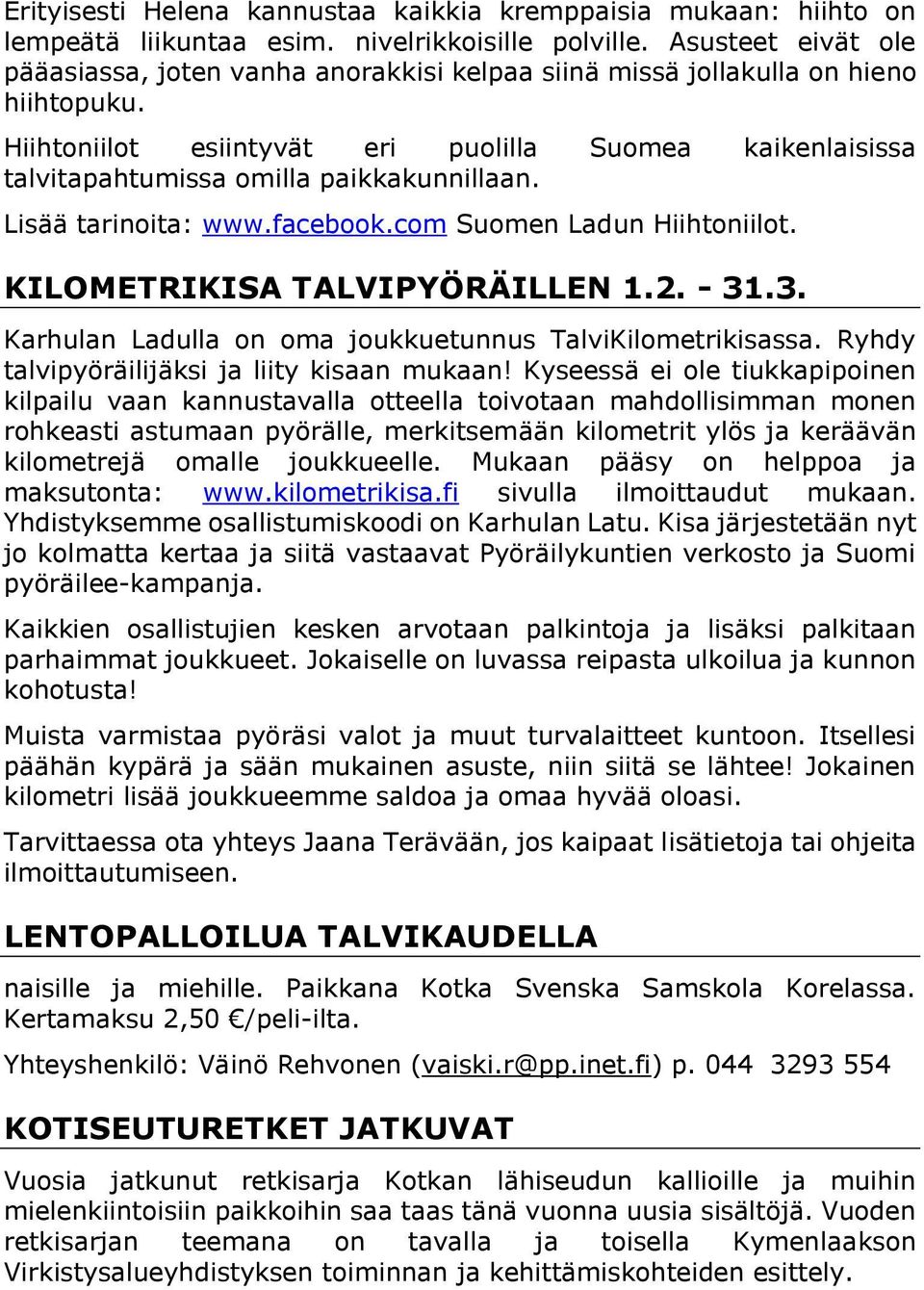 Hiihtoniilot esiintyvät eri puolilla Suomea kaikenlaisissa talvitapahtumissa omilla paikkakunnillaan. Lisää tarinoita: www.facebook.com Suomen Ladun Hiihtoniilot. KILOMETRIKISA TALVIPYÖRÄILLEN 1.2.