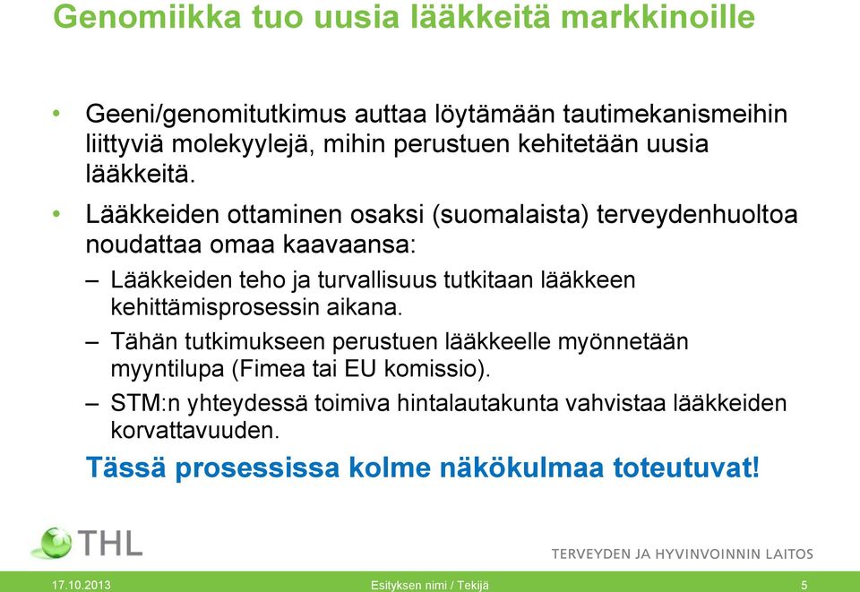 Lääkkeiden ottaminen osaksi (suomalaista) terveydenhuoltoa noudattaa omaa kaavaansa: Lääkkeiden teho ja turvallisuus tutkitaan lääkkeen