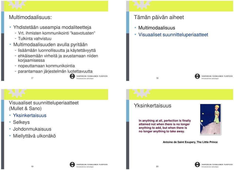 korjaamisessa - nopeuttamaan kommunikointia - parantamaan järjestelmän luotettavuutta 17 Tämän päivän aiheet Multimodaalisuus Visuaaliset suunnitteluperiaatteet 18 Visuaaliset