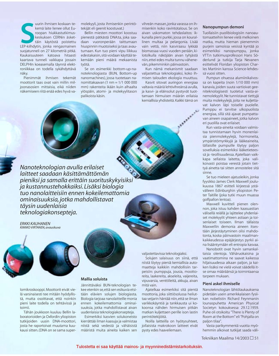 Pienimmät ihmisen tekemät moottorit taas ovat vain millin miljoonasosien mittaisia, eikä niiden näkemiseen riitä enää edes hyvä va- molekyyli, josta ihmisenkin perintötekijät eli geenit koostuvat.