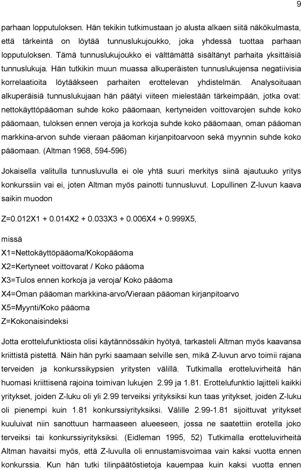 Hän tutkikin muun muassa alkuperäisten tunnuslukujensa negatiivisia korrelaatioita löytääkseen parhaiten erottelevan yhdistelmän.