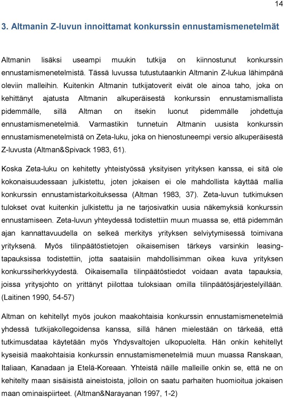 Kuitenkin Altmanin tutkijatoverit eivät ole ainoa taho, joka on kehittänyt ajatusta Altmanin alkuperäisestä konkurssin ennustamismallista pidemmälle, sillä Altman on itsekin luonut pidemmälle