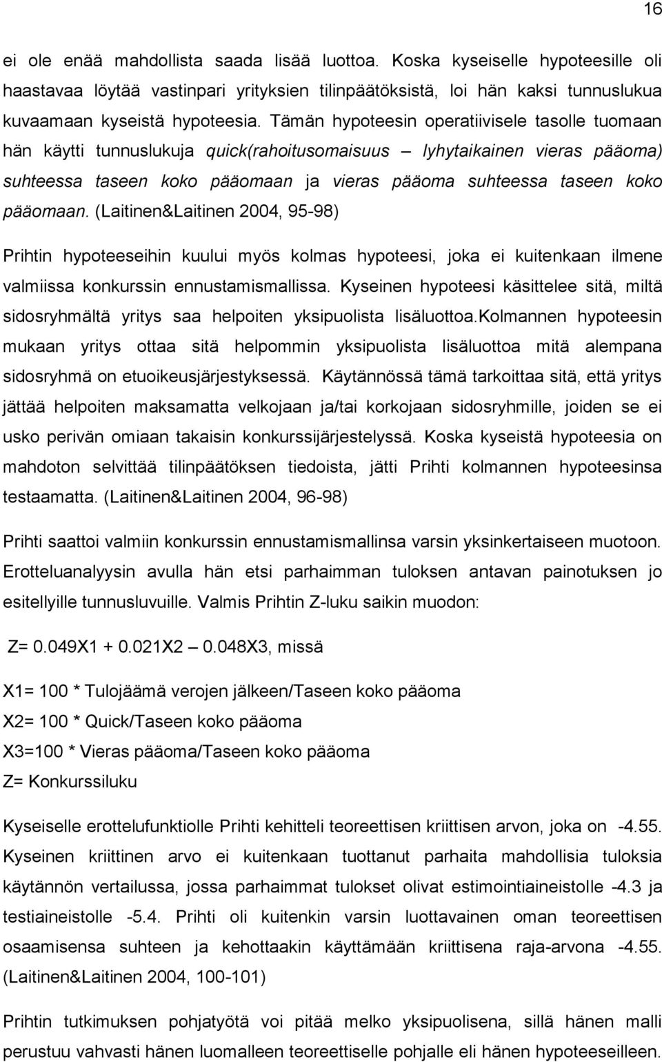 pääomaan. (Laitinen&Laitinen 2004, 95-98) Prihtin hypoteeseihin kuului myös kolmas hypoteesi, joka ei kuitenkaan ilmene valmiissa konkurssin ennustamismallissa.