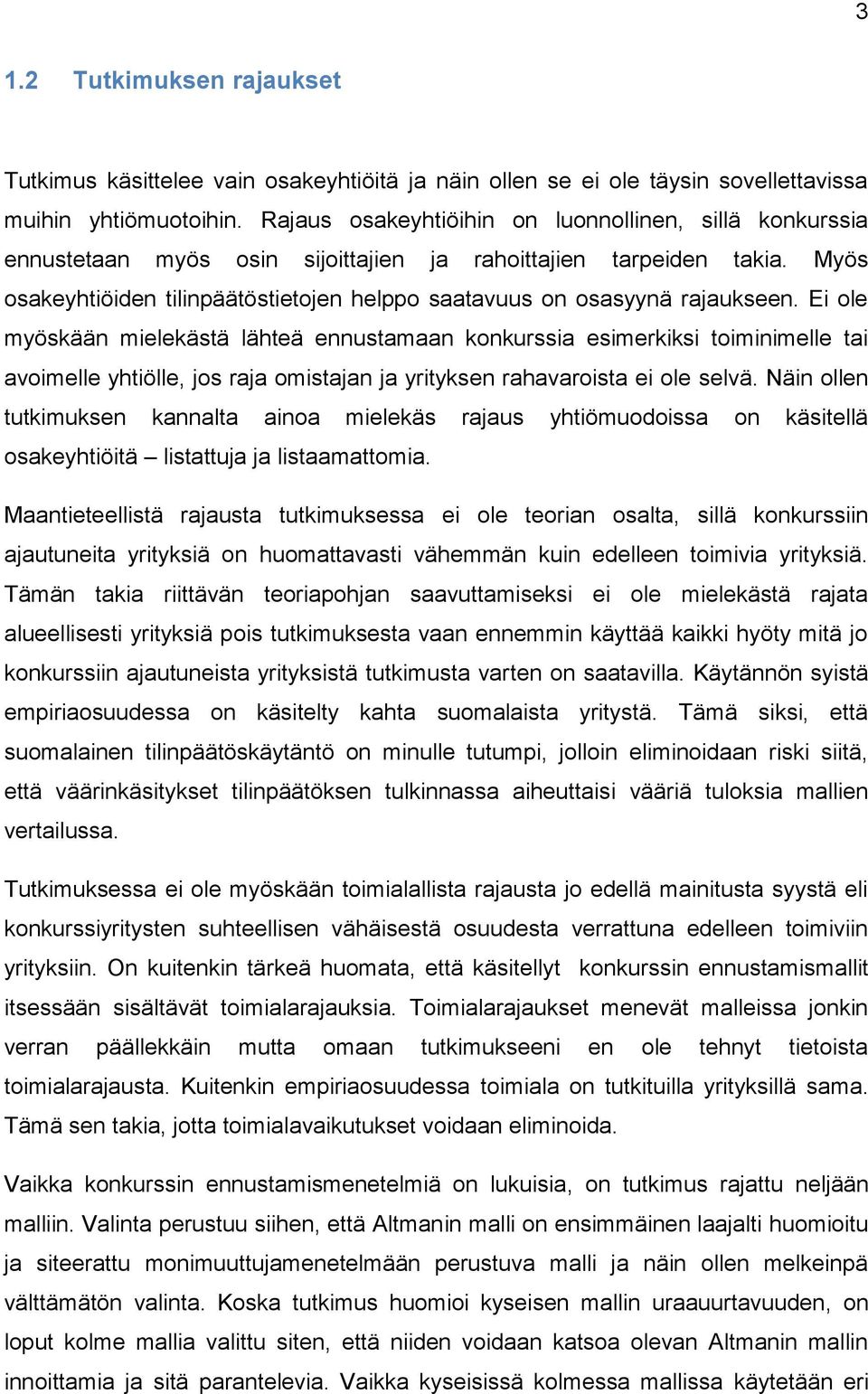 Myös osakeyhtiöiden tilinpäätöstietojen helppo saatavuus on osasyynä rajaukseen.