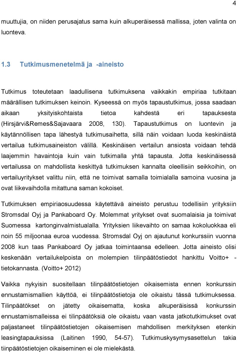 Kyseessä on myös tapaustutkimus, jossa saadaan aikaan yksityiskohtaista tietoa kahdestä eri tapauksesta (Hirsjärvi&Remes&Sajavaara 2008, 130).