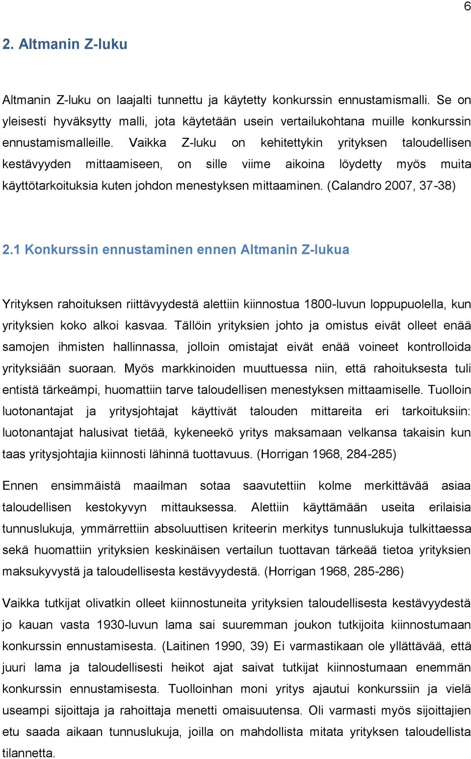Vaikka Z-luku on kehitettykin yrityksen taloudellisen kestävyyden mittaamiseen, on sille viime aikoina löydetty myös muita käyttötarkoituksia kuten johdon menestyksen mittaaminen.