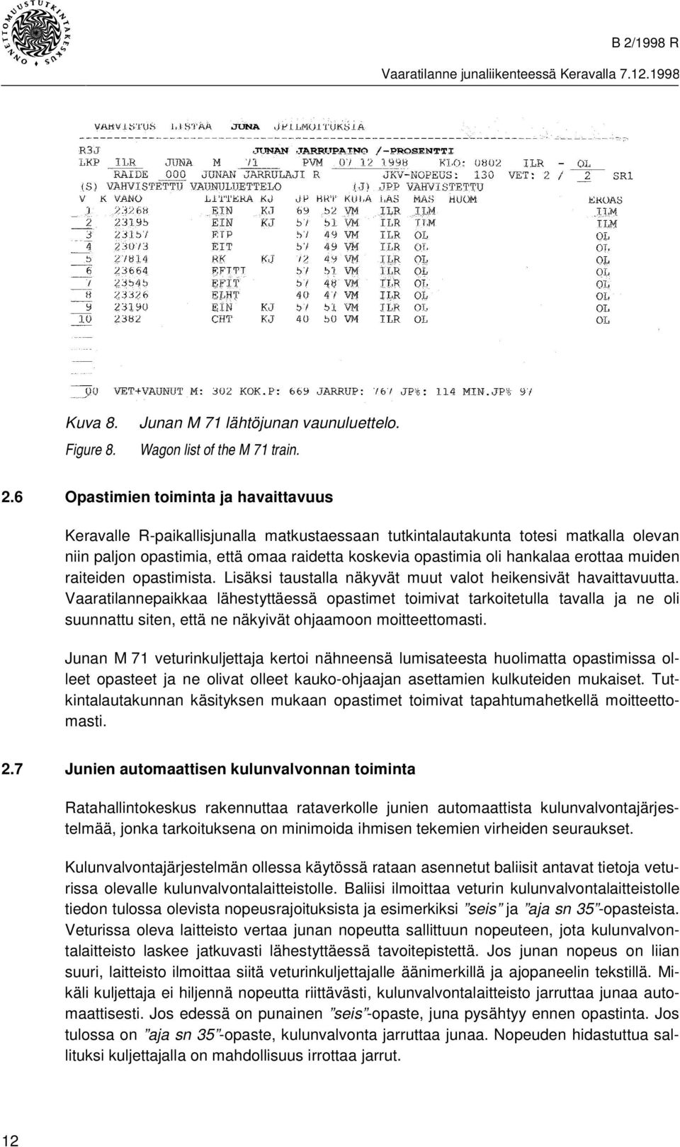 erottaa muiden raiteiden opastimista. Lisäksi taustalla näkyvät muut valot heikensivät havaittavuutta.