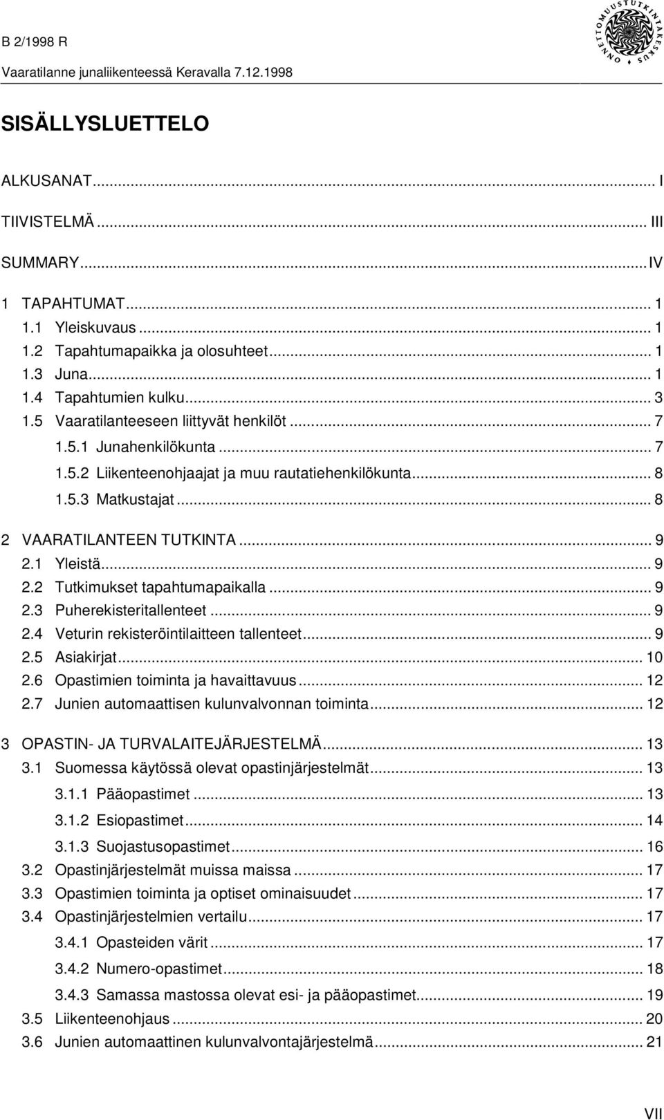 .. 9 2.2 Tutkimukset tapahtumapaikalla... 9 2.3 Puherekisteritallenteet... 9 2.4 Veturin rekisteröintilaitteen tallenteet... 9 2.5 Asiakirjat... 10 2.6 Opastimien toiminta ja havaittavuus... 12 2.