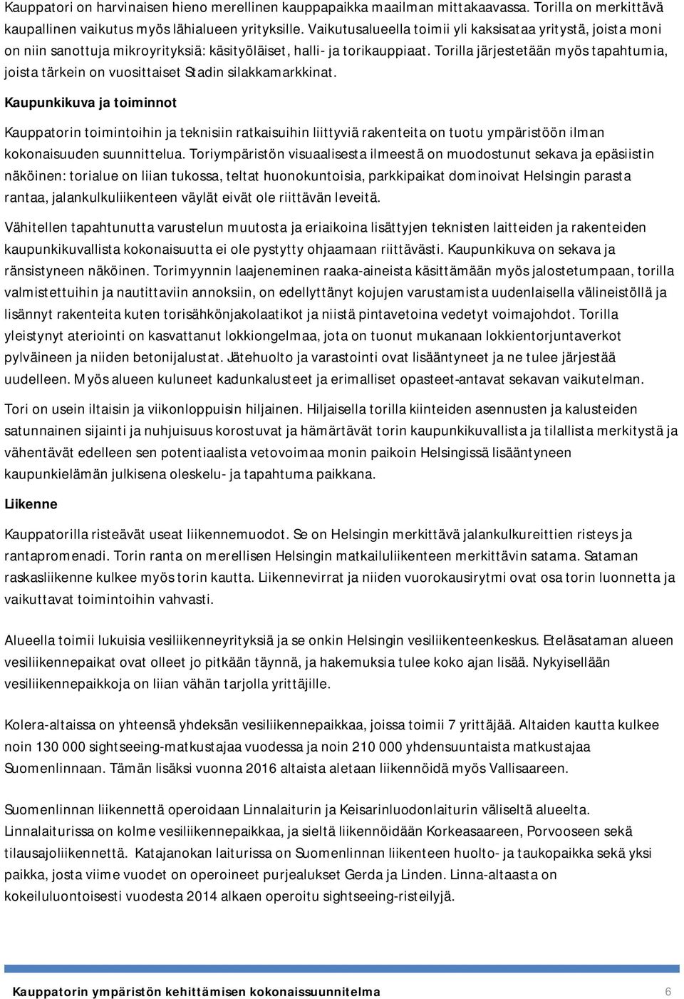 Torilla järjestetään myös tapahtumia, joista tärkein on vuosittaiset Stadin silakkamarkkinat.