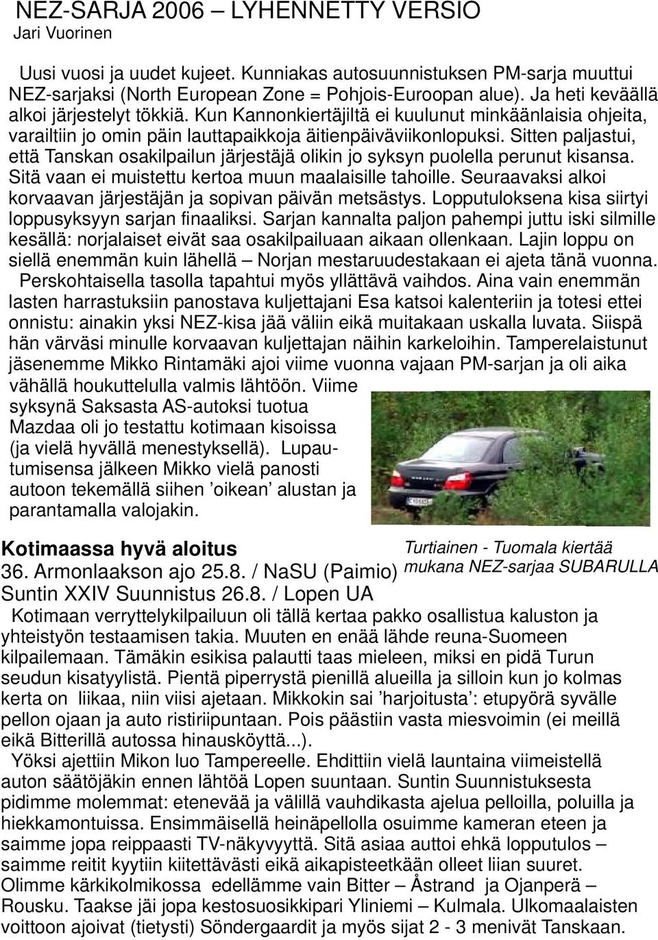 Sitten paljastui, että Tanskan osakilpailun järjestäjä olikin jo syksyn puolella perunut kisansa. Sitä vaan ei muistettu kertoa muun maalaisille tahoille.