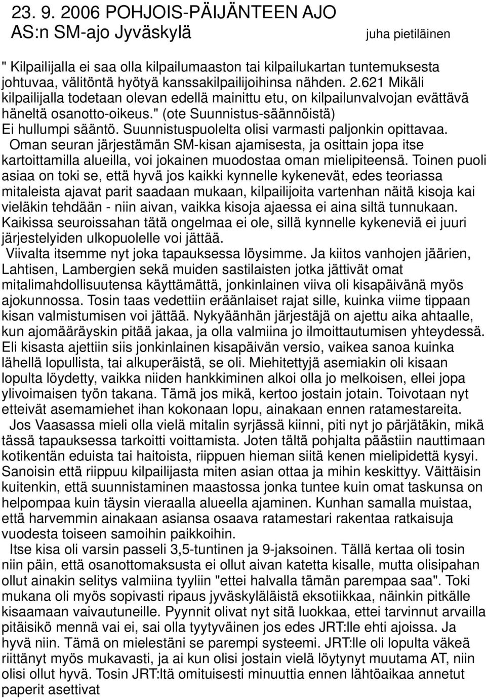 nähden. 2.621 Mikäli kilpailijalla todetaan olevan edellä mainittu etu, on kilpailunvalvojan evättävä häneltä osanotto-oikeus." (ote Suunnistus-säännöistä) Ei hullumpi sääntö.