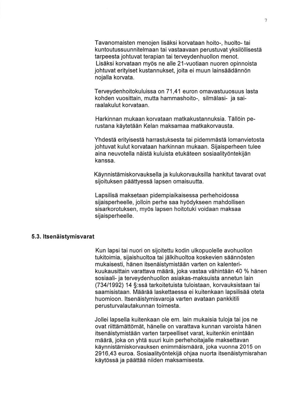 Terveydenhoitokuluissa on 71,41 euron omavastuuosuus lasta kohden vuosittain, mutta hammashoito-, silmelasi- ja sairaalakulut korvataan. Harkinnan mukaan korvataan matkakustannuksia.