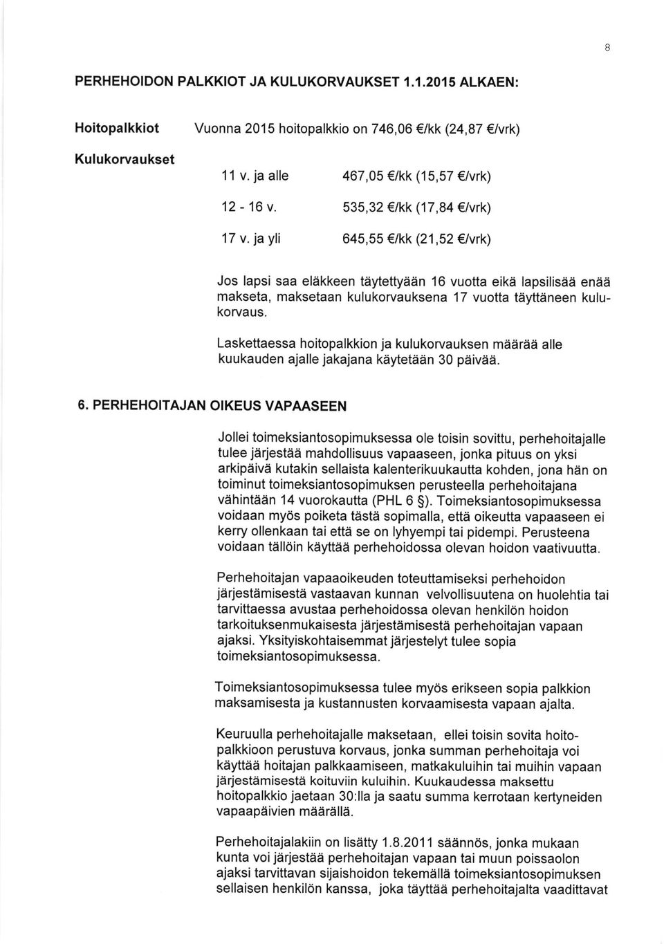 i makseta, maksetaan kulukorvauksena 17 vuotta tiiyttiineen kulukorvaus. Laskettaessa hoitopalkkion ja kulukorvauksen mearea alle kuukauden ajalle jakajana kiiytetiitin 30 paivea. 6.