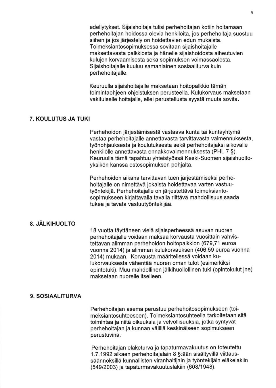 Sijaishoitajalle kuuluu samanlainen sosiaaliturva kuin perhehoitajalle. Keuruulla sijaishoitajalle maksetaan hoitopalkkio taman toimintaohjeen ohjeistuksen perusteella.