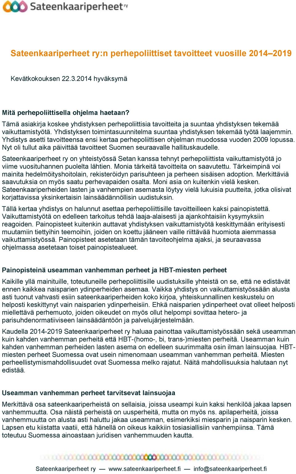 Yhdistys asetti tavoitteensa ensi kertaa perhepoliittisen ohjelman muodossa vuoden 2009 lopussa. Nyt oli tullut aika päivittää tavoitteet Suomen seuraavalle hallituskaudelle.