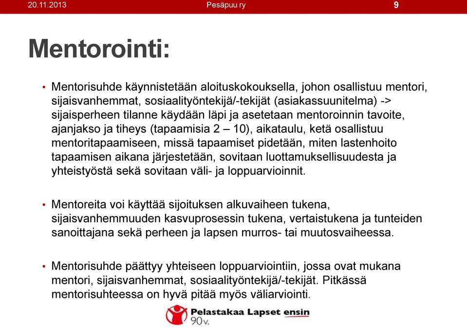 käydään läpi ja asetetaan mentoroinnin tavoite, ajanjakso ja tiheys (tapaamisia 2 10), aikataulu, ketä osallistuu mentoritapaamiseen, missä tapaamiset pidetään, miten lastenhoito tapaamisen aikana