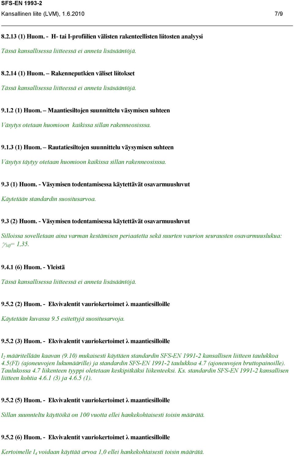 Rautatiesiltojen suunnittelu väysymisen suhteen Väsytys täytyy otetaan huomioon kaikissa sillan rakenneosisssa. 9.3 (1) Huom.