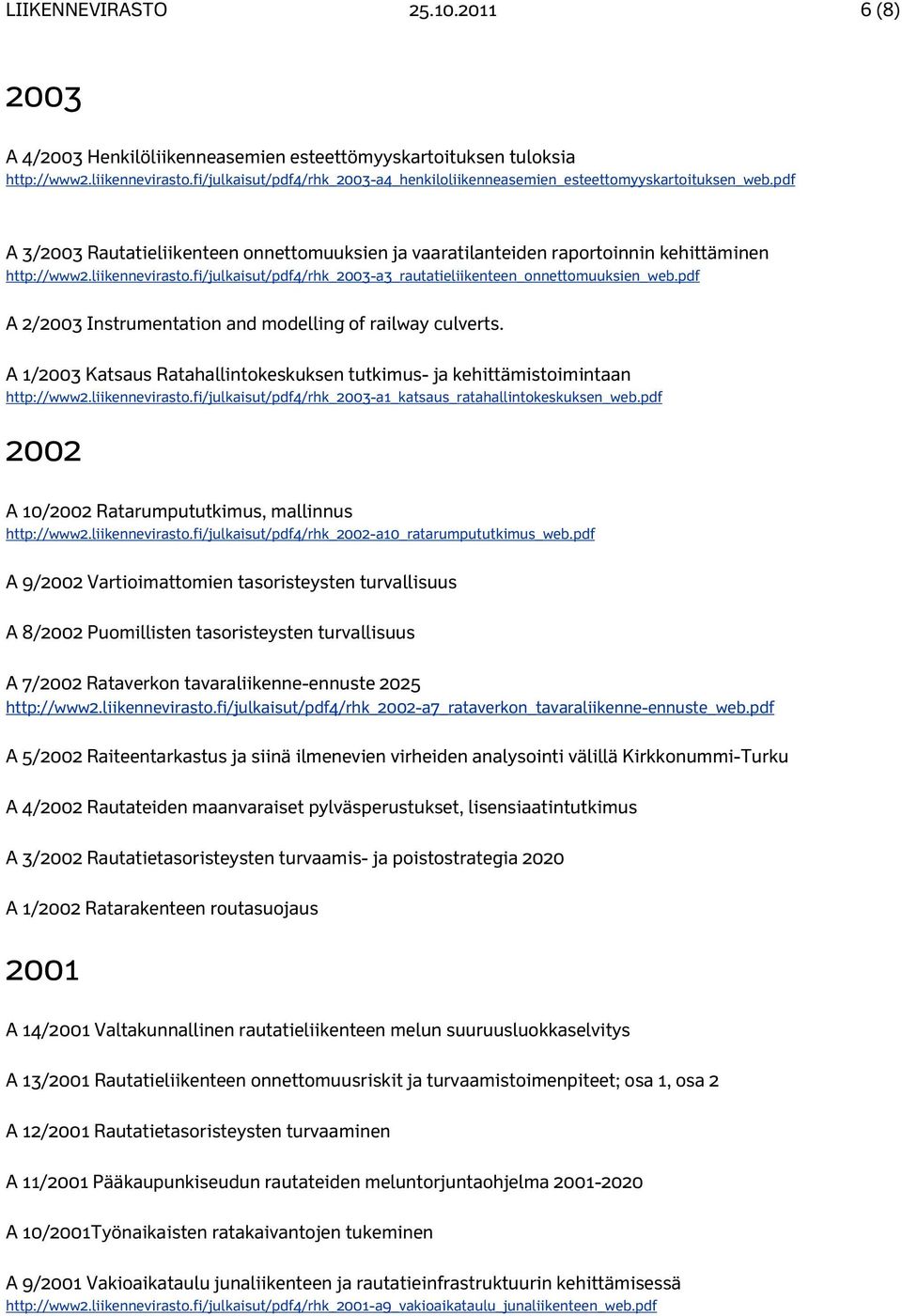 liikennevirasto.fi/julkaisut/pdf4/rhk_2003-a3_rautatieliikenteen_onnettomuuksien_web.pdf A 2/2003 Instrumentation and modelling of railway culverts.
