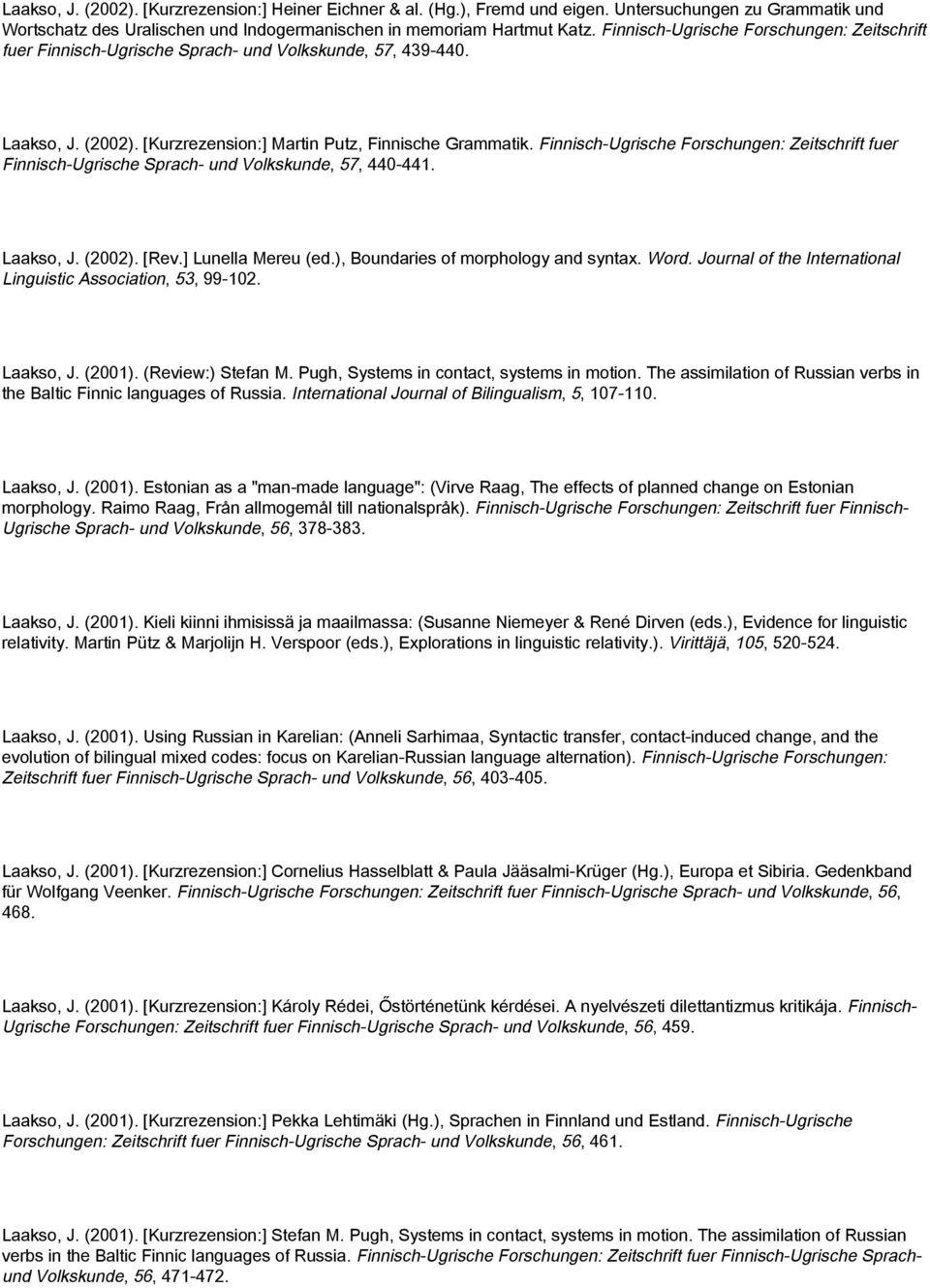 Finnisch-Ugrische Forschungen: Zeitschrift fuer Finnisch-Ugrische Sprach- und Volkskunde, 57, 440-441. Laakso, J. (2002). [Rev.] Lunella Mereu (ed.), Boundaries of morphology and syntax. Word.