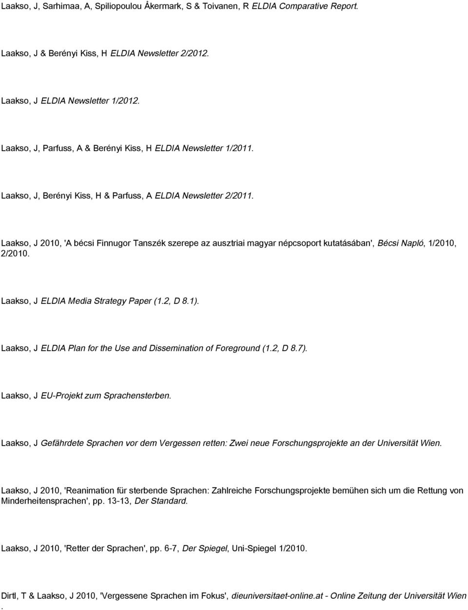 Laakso, J 2010, 'A bécsi Finnugor Tanszék szerepe az ausztriai magyar népcsoport kutatásában', Bécsi Napló, 1/2010, 2/2010. Laakso, J ELDIA Media Strategy Paper (1.2, D 8.1).