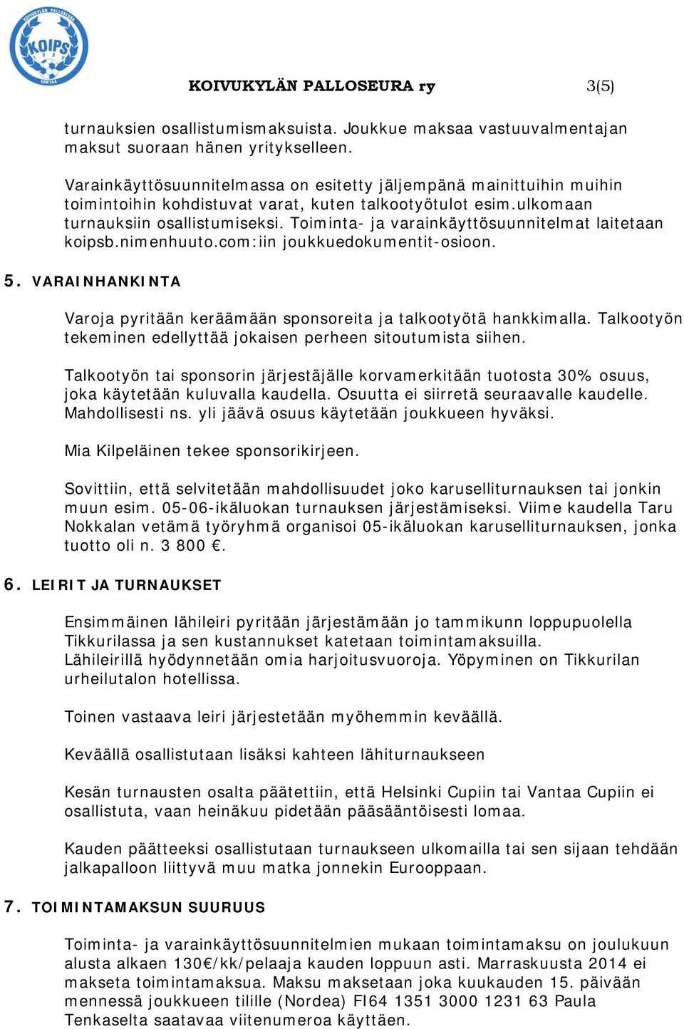 Toiminta- ja varainkäyttösuunnitelmat laitetaan koipsb.nimenhuuto.com:iin joukkuedokumentit-osioon. 5. VARAINHANKINTA Varoja pyritään keräämään sponsoreita ja talkootyötä hankkimalla.