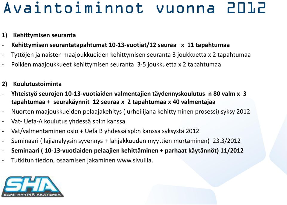 tapahtumaa + seurakäynnit 12 seuraa x 2 tapahtumaa x 40 valmentajaa - Nuorten maajoukkueiden pelaajakehitys ( urheilijana kehittyminen prosessi) syksy 2012 - Vat-Uefa-Akoulutus yhdessä spl:nkanssa -