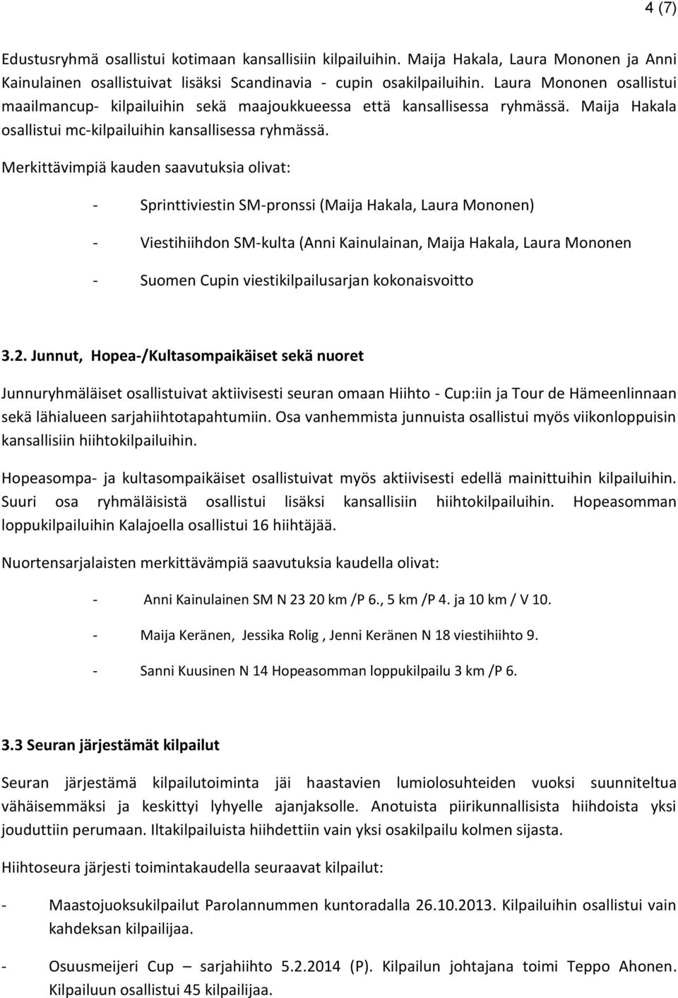 Merkittävimpiä kauden saavutuksia olivat: - Sprinttiviestin SM-pronssi (Maija Hakala, Laura Mononen) - Viestihiihdon SM-kulta (Anni Kainulainan, Maija Hakala, Laura Mononen - Suomen Cupin