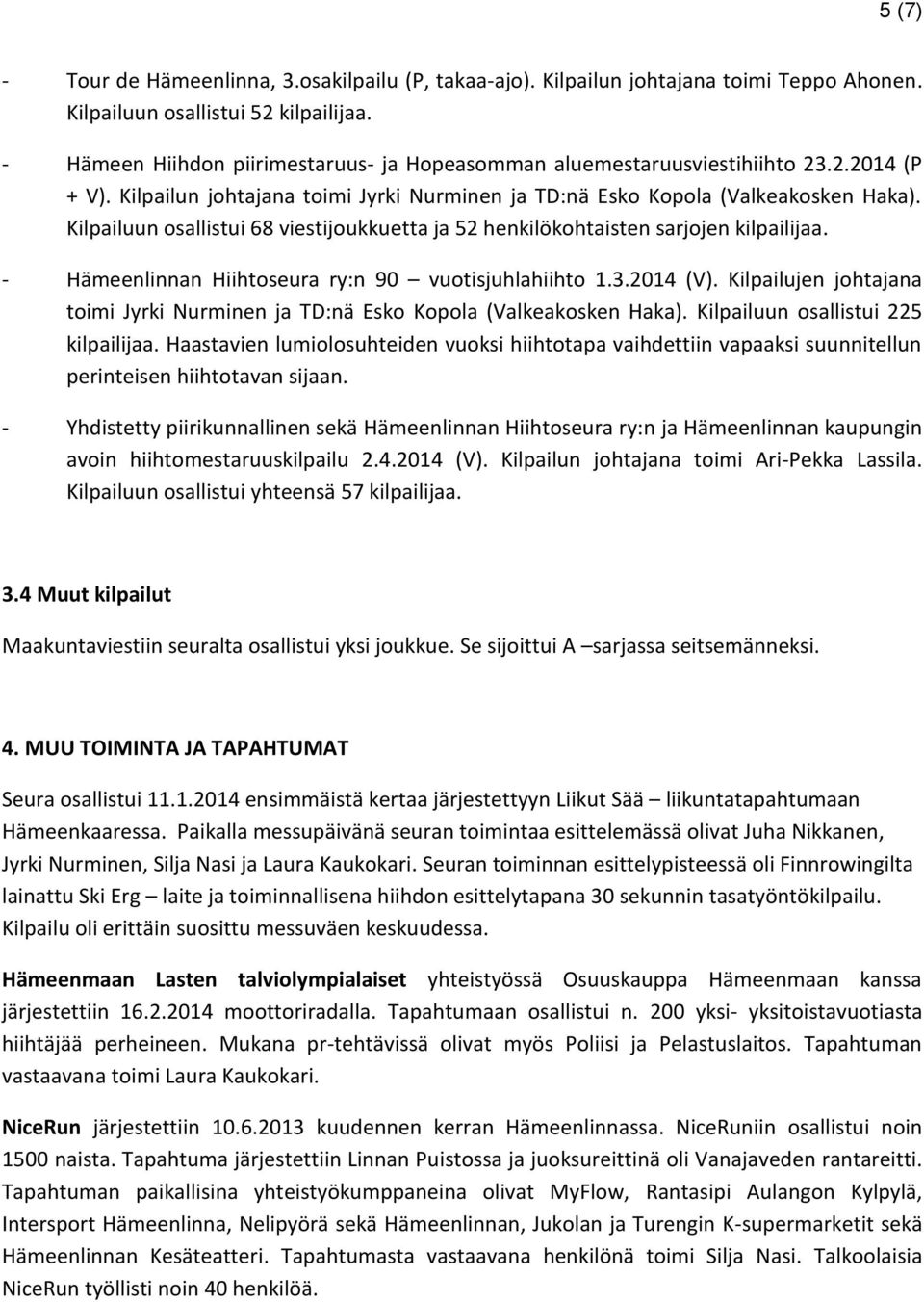 Kilpailuun osallistui 68 viestijoukkuetta ja 52 henkilökohtaisten sarjojen kilpailijaa. - Hämeenlinnan Hiihtoseura ry:n 90 vuotisjuhlahiihto 1.3.2014 (V).