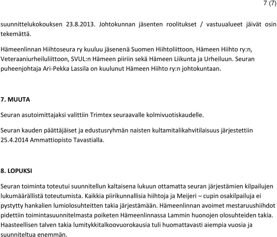 Seuran puheenjohtaja Ari-Pekka Lassila on kuulunut Hämeen Hiihto ry:n johtokuntaan. 7. MUUTA Seuran asutoimittajaksi valittiin Trimtex seuraavalle kolmivuotiskaudelle.