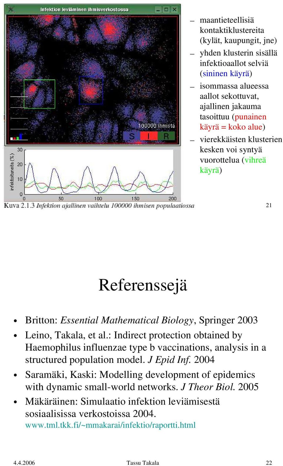 4.2006 Tassu Takala 21 Referenssejä Britton: Essential Mathematical Biology, Springer 2003 Leino, Takala, et al.