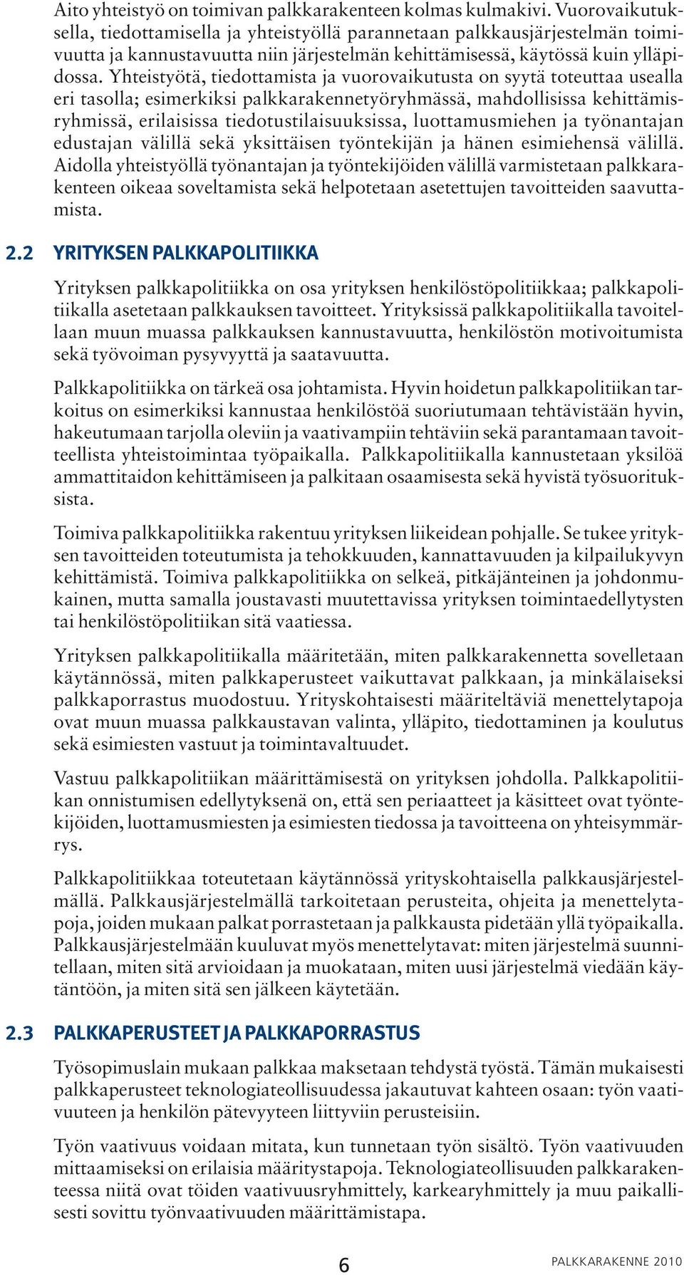 Yhteistyötä, tiedottamista ja vuorovaikutusta on syytä toteuttaa usealla eri tasolla; esimerkiksi palkkarakennetyöryhmässä, mahdollisissa kehittämisryhmissä, erilaisissa tiedotustilaisuuksissa,