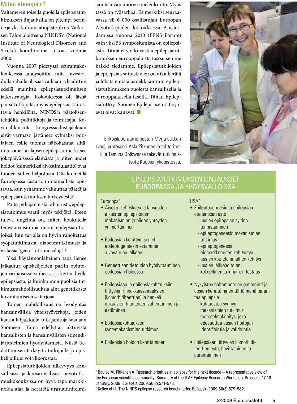 Vuonna 2007 pidetyssä seurantakokouksessa analysoitiin, mitä investoidulla rahalla oli saatu aikaan ja laadittiin edellä mainittu epilepsiatutkimuksen jatkostrategia.