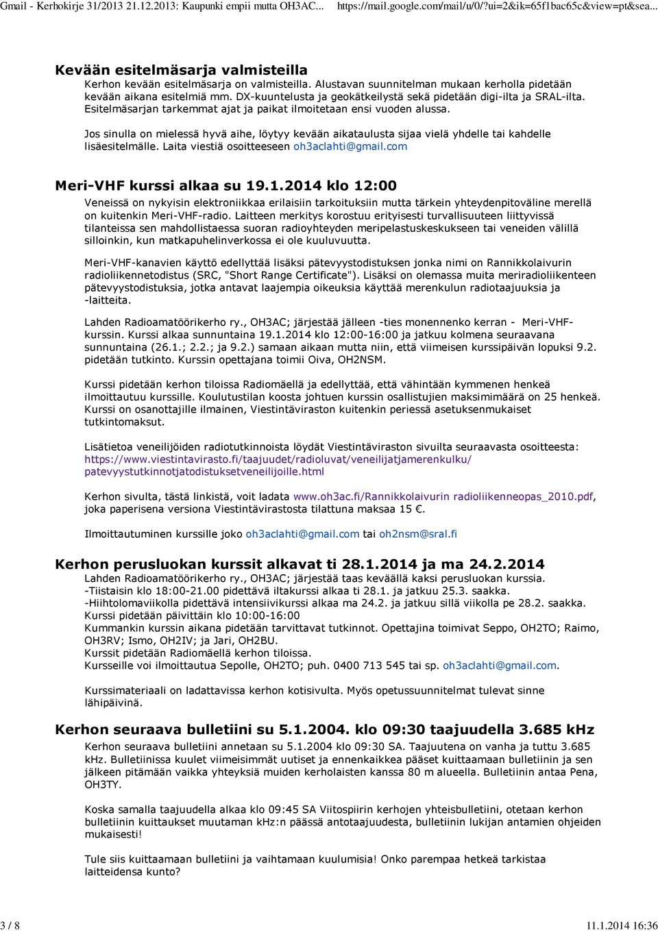 Jos sinulla on mielessä hyvä aihe, löytyy kevään aikataulusta sijaa vielä yhdelle tai kahdelle lisäesitelmälle. Laita viestiä osoitteeseen oh3aclahti@gmail.com Meri-VHF kurssi alkaa su 19