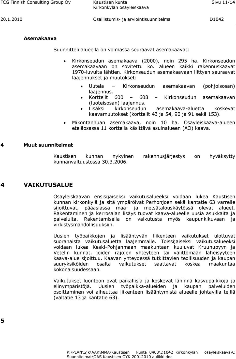 Kirkonseudun asemakaavaan liittyen seuraavat laajennukset ja muutokset: Uutela Kirkonseudun asemakaavan (pohjoisosan) laajennus. Korttelit 600 608 Kirkonseudun asemakaavan (luoteisosan) laajennus.