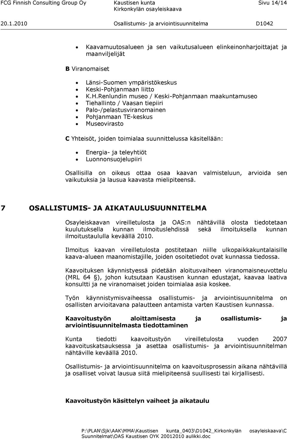 Renlundin museo / Keski-Pohjanmaan maakuntamuseo Tiehallinto / Vaasan tiepiiri Palo-/pelastusviranomainen Pohjanmaan TE-keskus Museovirasto C Yhteisöt, joiden toimialaa suunnittelussa käsitellään: