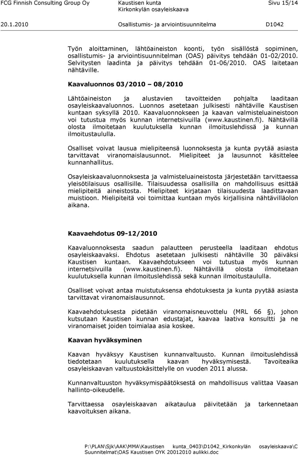Kaavaluonnos 03/2010 08/2010 Lähtöaineiston ja alustavien tavoitteiden pohjalta laaditaan osayleiskaavaluonnos. Luonnos asetetaan julkisesti nähtäville Kaustisen kuntaan syksyllä 2010.