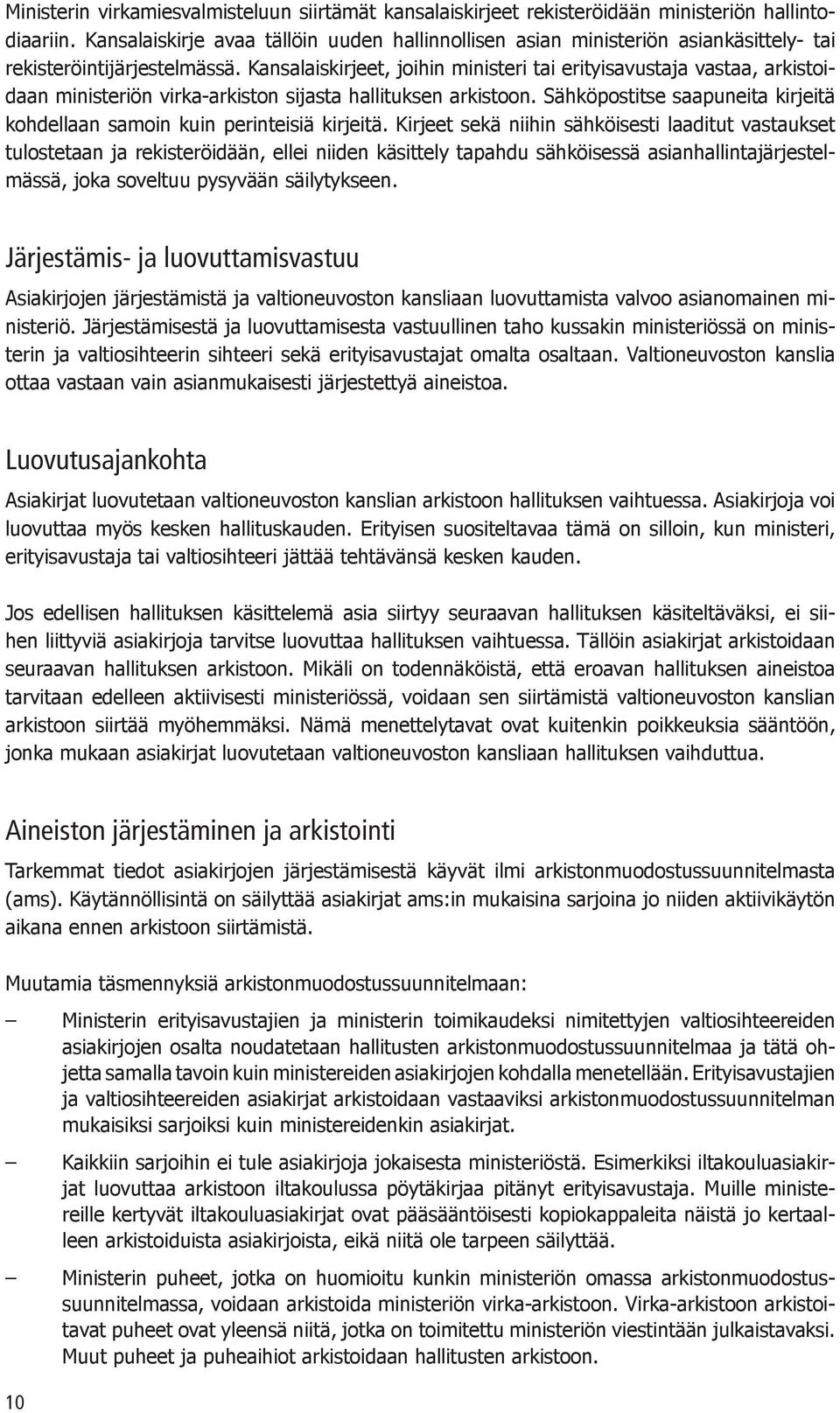 Kansalaiskirjeet, joihin ministeri tai erityisavustaja vastaa, arkistoidaan ministeriön virka-arkiston sijasta hallituksen arkistoon.