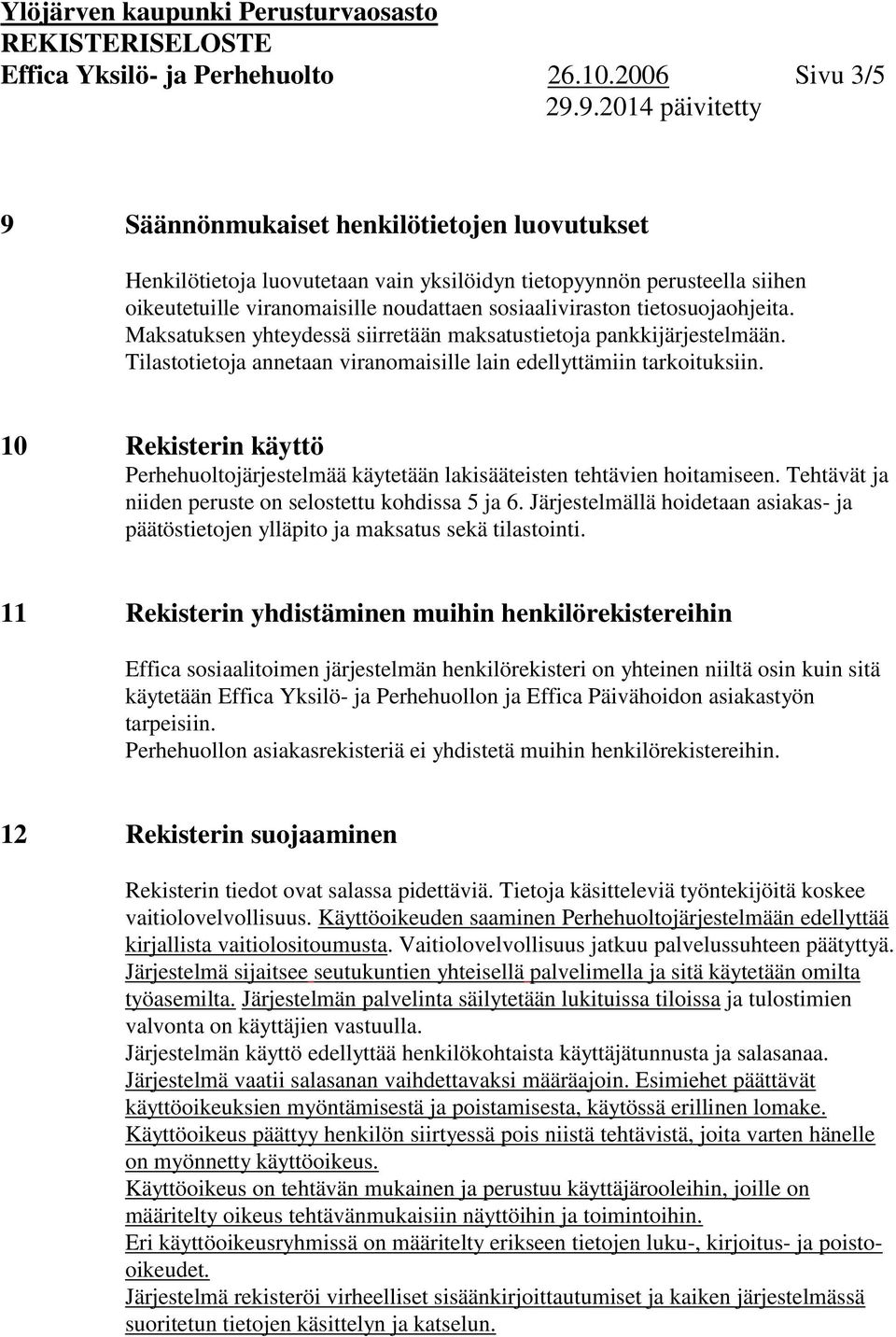 tietosuojaohjeita. Maksatuksen yhteydessä siirretään maksatustietoja pankkijärjestelmään. Tilastotietoja annetaan viranomaisille lain edellyttämiin tarkoituksiin.