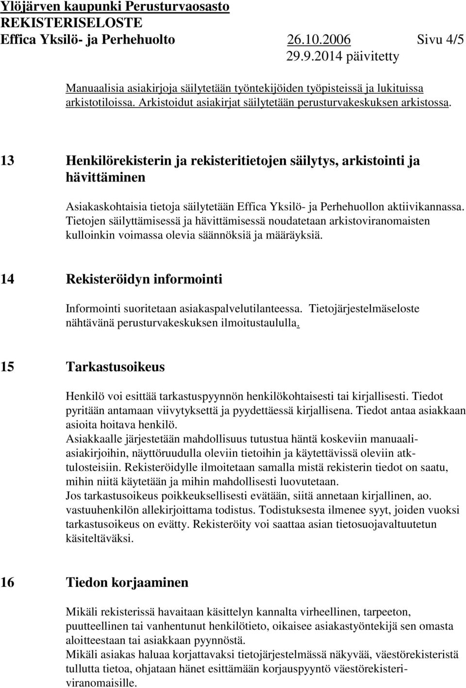 13 Henkilörekisterin ja rekisteritietojen säilytys, arkistointi ja hävittäminen Asiakaskohtaisia tietoja säilytetään Effica Yksilö- ja Perhehuollon aktiivikannassa.