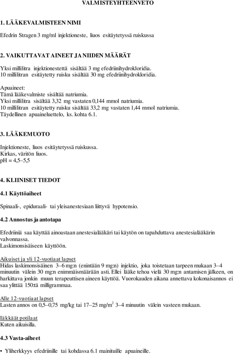Apuaineet: Tämä lääkevalmiste sisältää natriumia. Yksi millilitra sisältää 3,32 mg vastaten 0,144 mmol natriumia. 10 millilitran esitäytetty ruisku sisältää 33,2 mg vastaten 1,44 mmol natriumia.