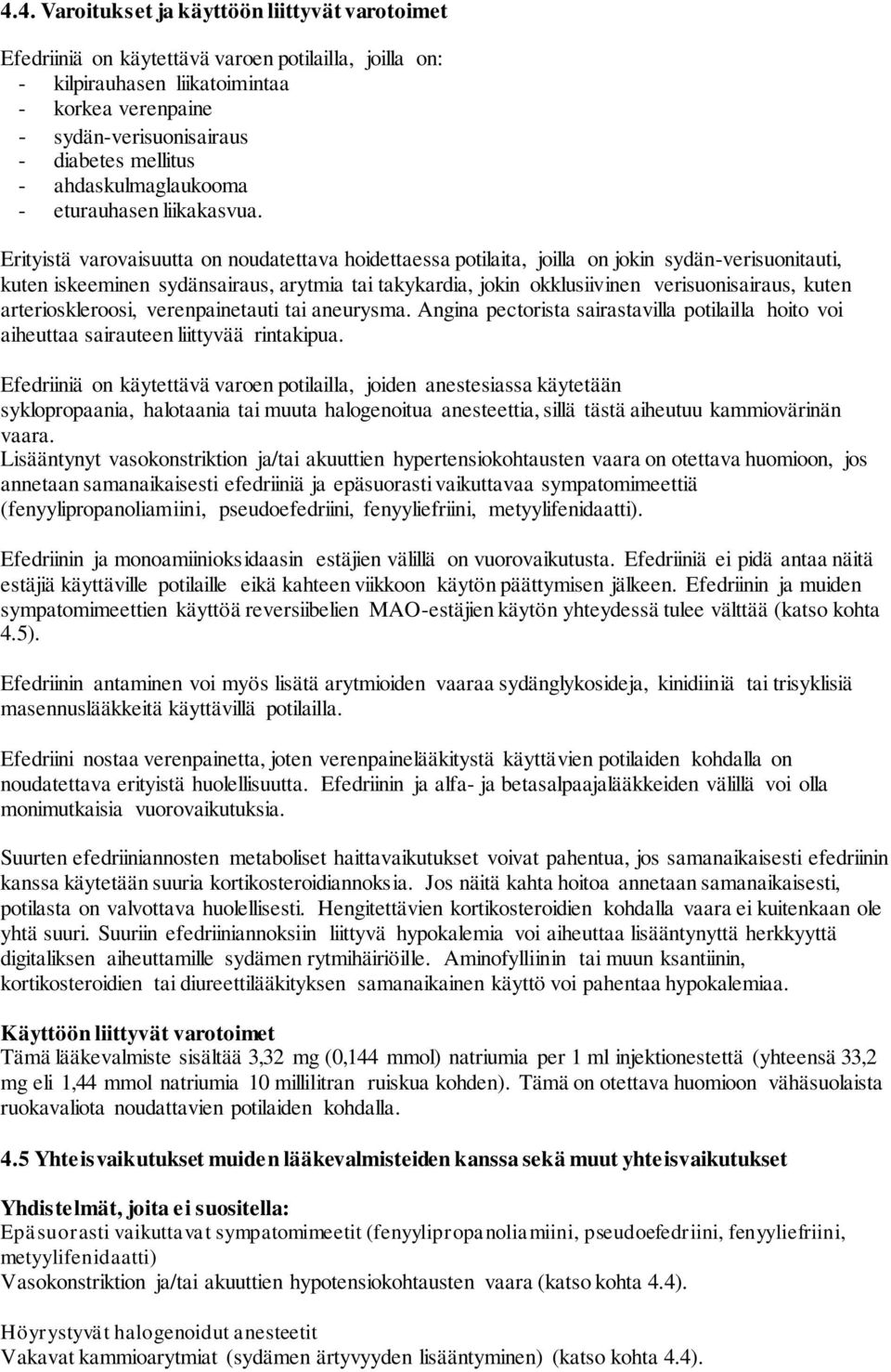 Erityistä varovaisuutta on noudatettava hoidettaessa potilaita, joilla on jokin sydän-verisuonitauti, kuten iskeeminen sydänsairaus, arytmia tai takykardia, jokin okklusiivinen verisuonisairaus,