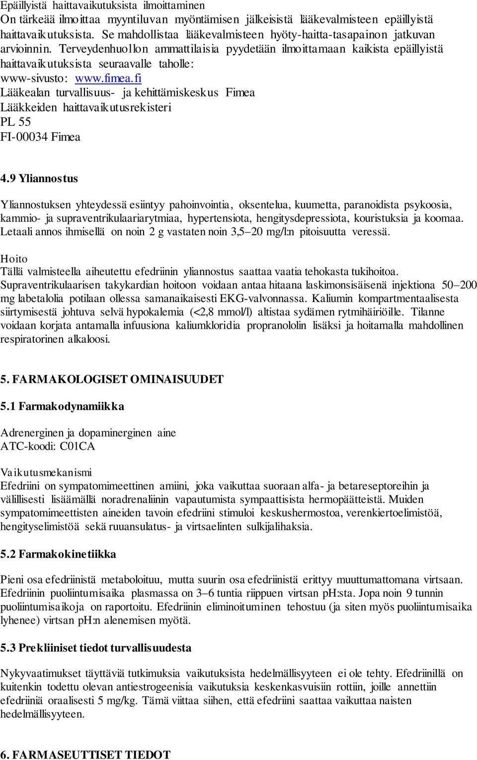 Terveydenhuollon ammattilaisia pyydetään ilmoittamaan kaikista epäillyistä haittavaikutuksista seuraavalle taholle: www-sivusto: www.fimea.