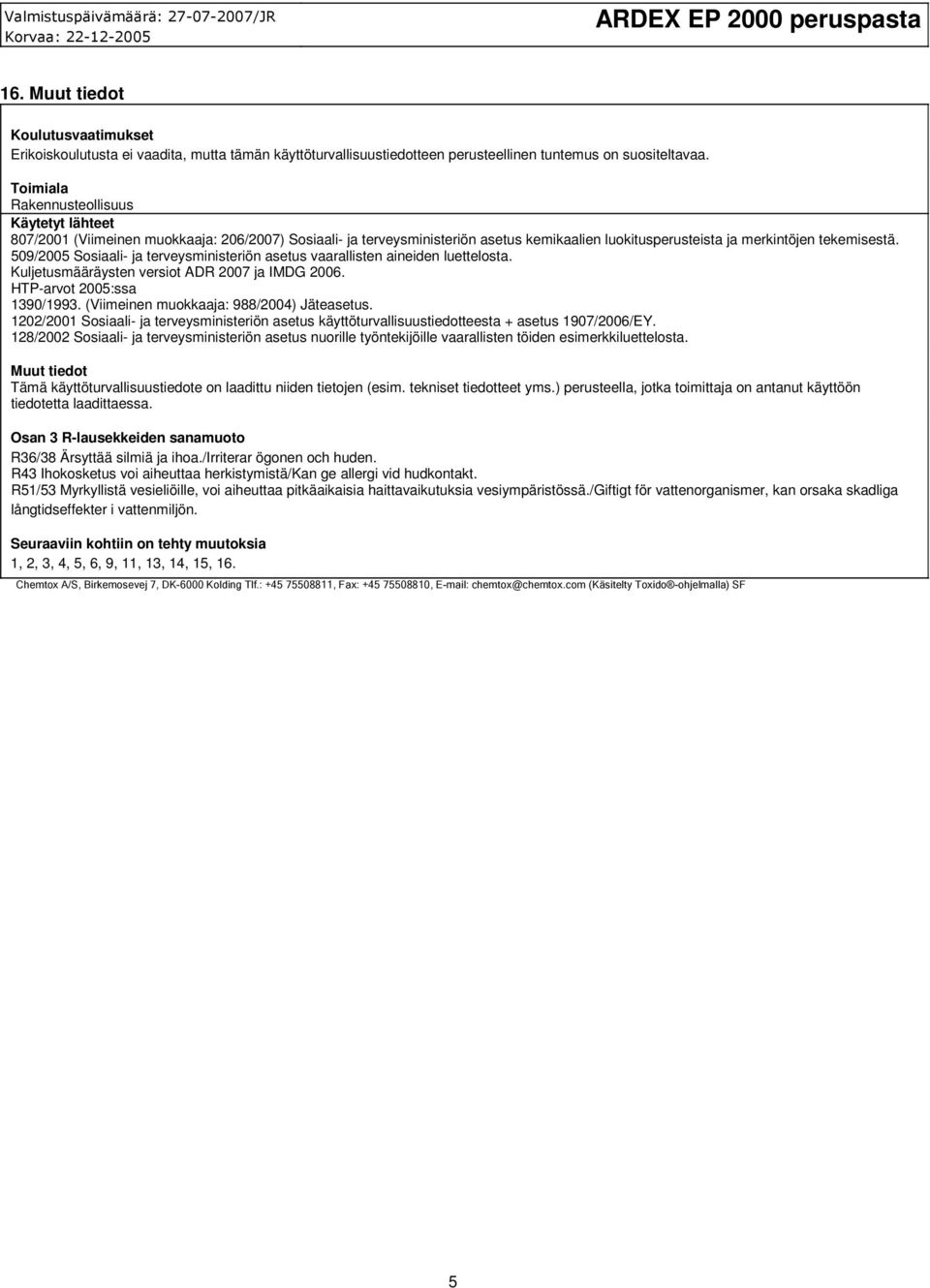 509/2005 Sosiaali- ja terveysministeriön asetus vaarallisten aineiden luettelosta. Kuljetusmääräysten versiot ADR 2007 ja IMDG 2006. HTP-arvot 2005:ssa 1390/1993.